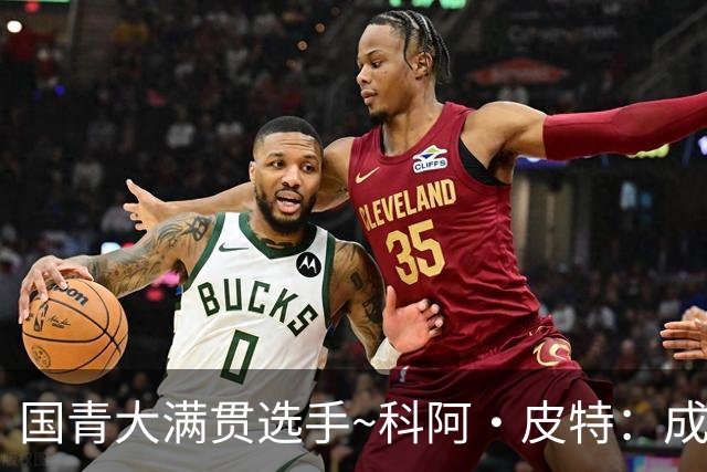 国青大满贯选手~科阿·皮特：成熟前场润滑剂 投篮拉胯行情暴跌